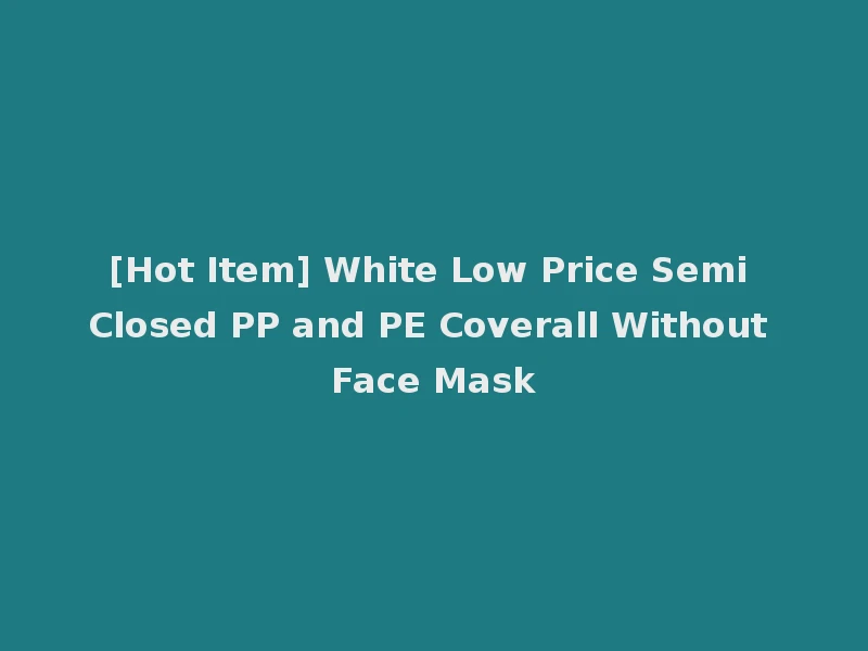 [Hot Item] White Low Price Semi Closed PP and PE Coverall Without Face Mask