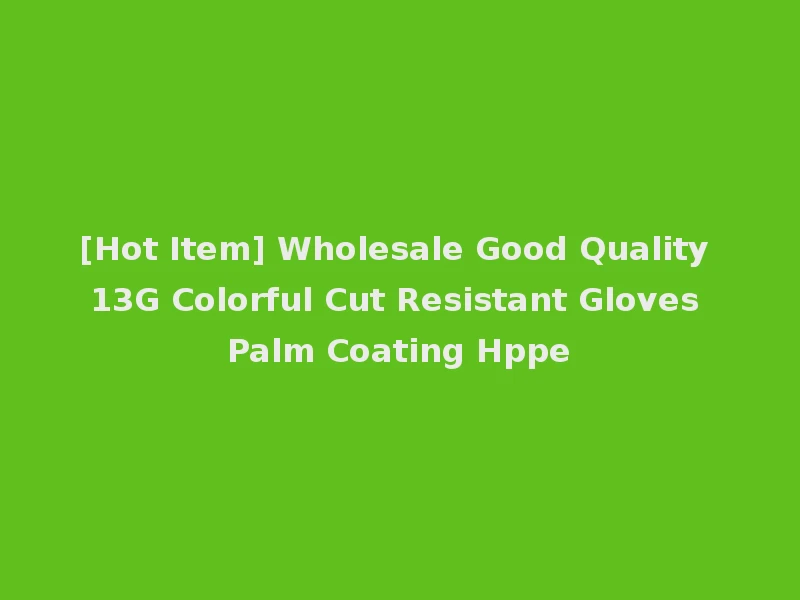 [Hot Item] Wholesale Good Quality 13G Colorful Cut Resistant Gloves Palm Coating Hppe