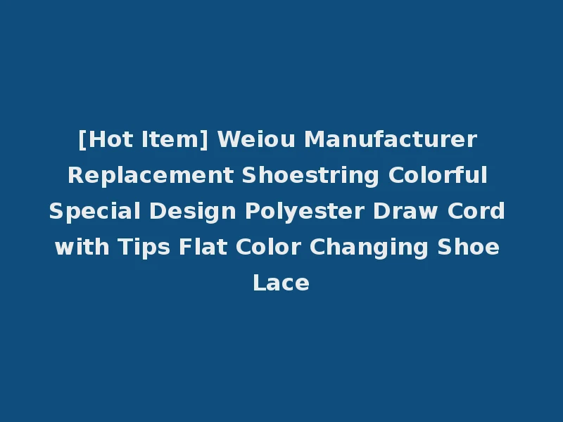 [Hot Item] Weiou Manufacturer Replacement Shoestring Colorful Special Design Polyester Draw Cord with Tips Flat Color Changing Shoe Lace