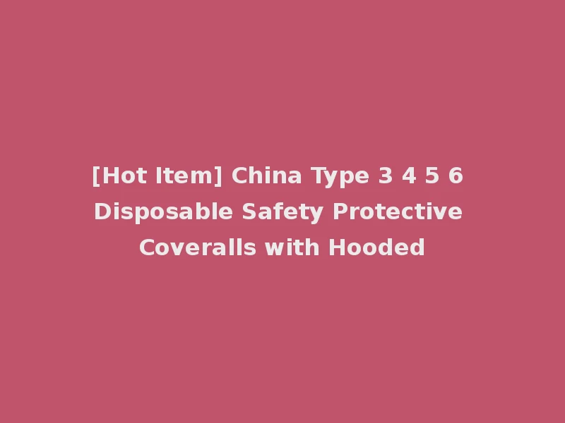 [Hot Item] China Type 3 4 5 6 Disposable Safety Protective Coveralls with Hooded