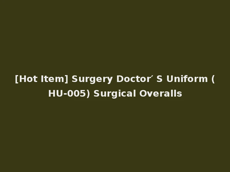 [Hot Item] Surgery Doctor′ S Uniform (HU-005) Surgical Overalls