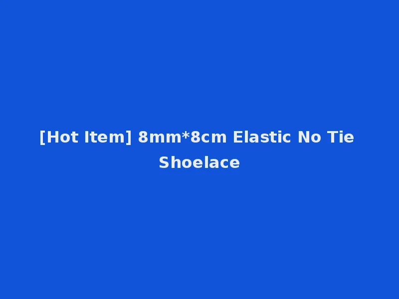 [Hot Item] 8mm*8cm Elastic No Tie Shoelace