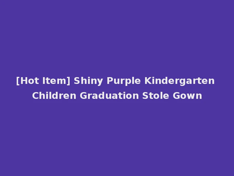 [Hot Item] Shiny Purple Kindergarten Children Graduation Stole Gown