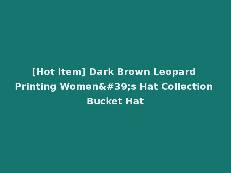 [Hot Item] Dark Brown Leopard Printing Women's Hat Collection Bucket Hat