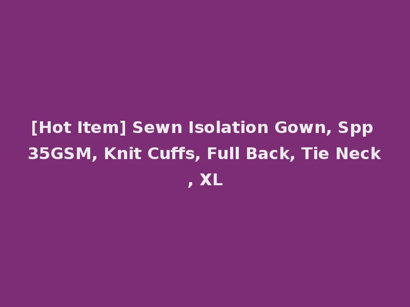 [Hot Item] Sewn Isolation Gown, Spp 35GSM, Knit Cuffs, Full Back, Tie Neck, XL