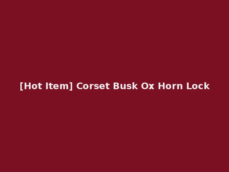 [Hot Item] Corset Busk Ox Horn Lock