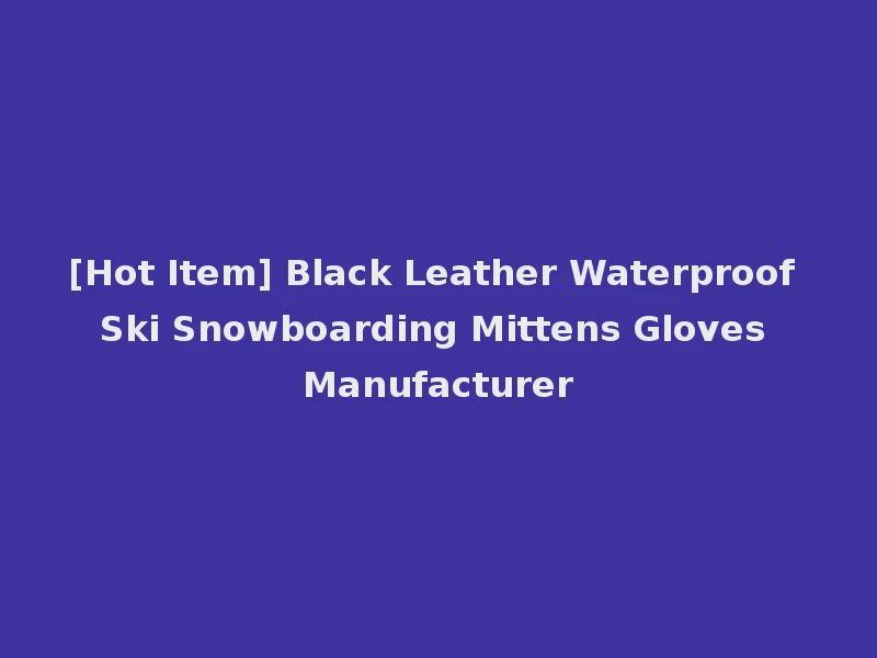 [Hot Item] Black Leather Waterproof Ski Snowboarding Mittens Gloves Manufacturer