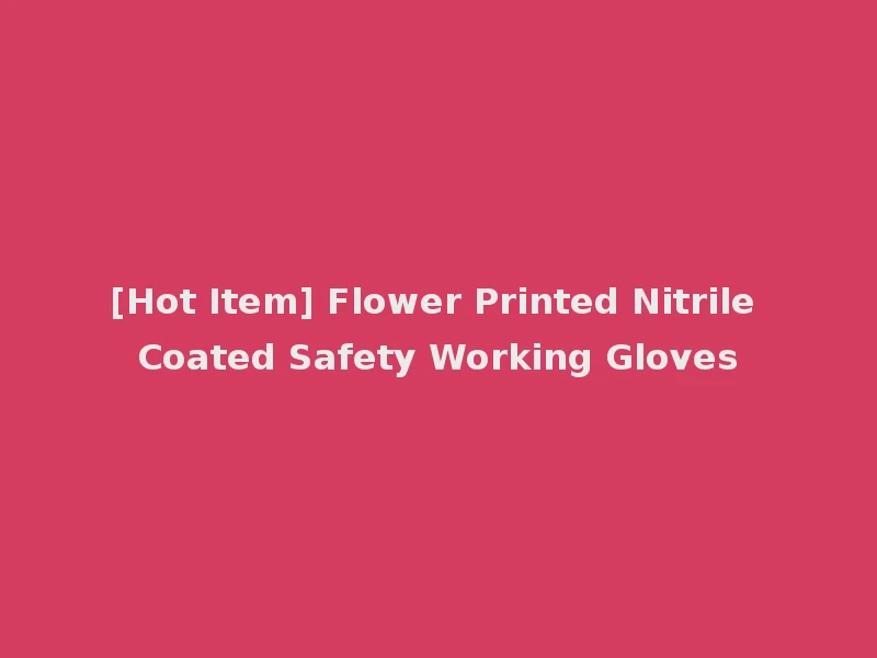 [Hot Item] Flower Printed Nitrile Coated Safety Working Gloves