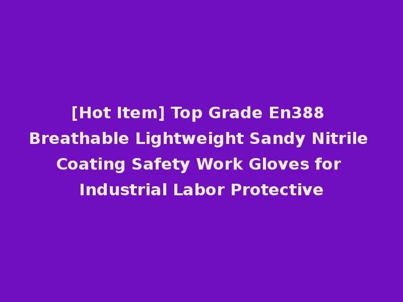 [Hot Item] Top Grade En388 Breathable Lightweight Sandy Nitrile Coating Safety Work Gloves for Industrial Labor Protective