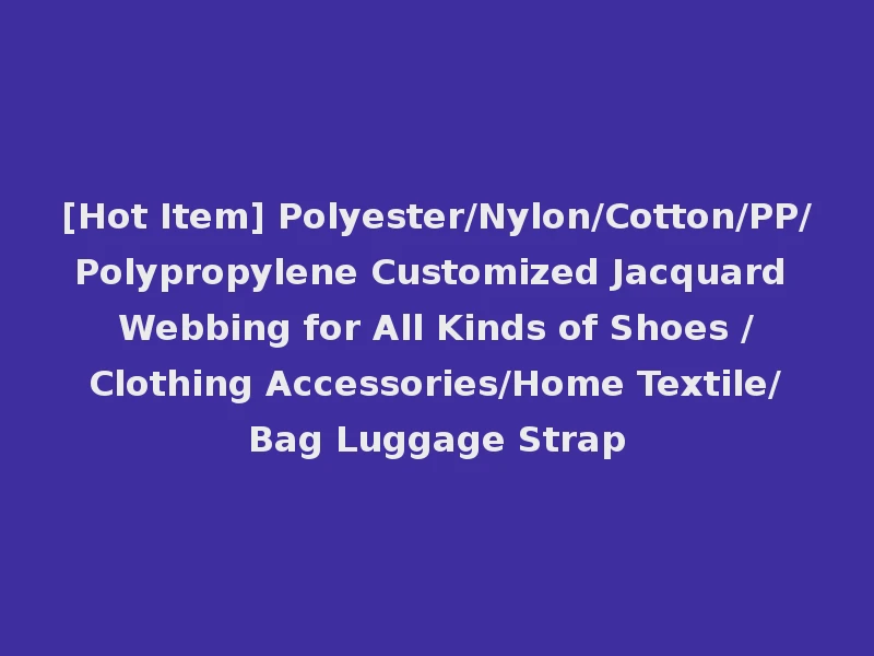 [Hot Item] Polyester/Nylon/Cotton/PP/Polypropylene Customized Jacquard Webbing for All Kinds of Shoes /Clothing Accessories/Home Textile/Bag Luggage Strap