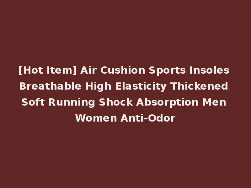 [Hot Item] Air Cushion Sports Insoles Breathable High Elasticity Thickened Soft Running Shock Absorption Men Women Anti-Odor