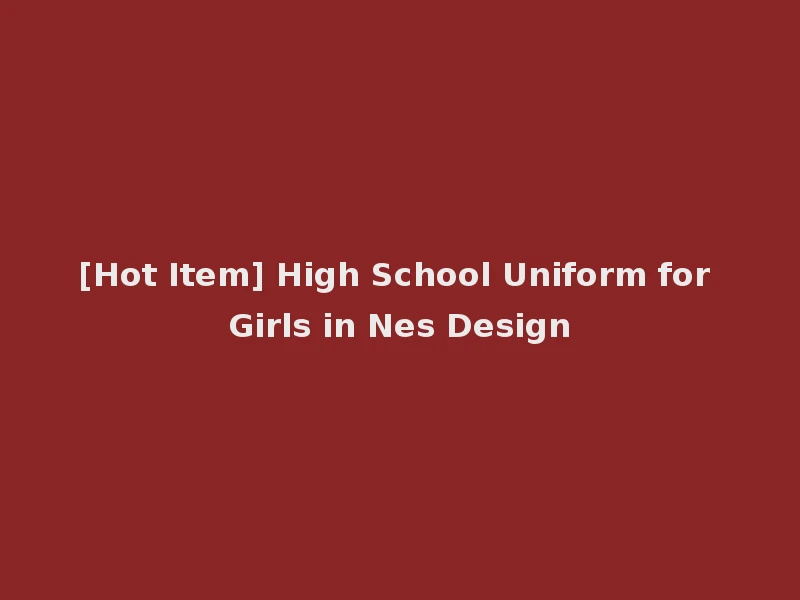 [Hot Item] High School Uniform for Girls in Nes Design