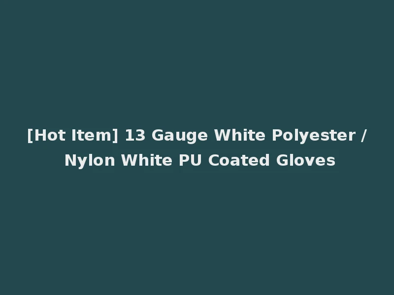 [Hot Item] 13 Gauge White Polyester / Nylon White PU Coated Gloves