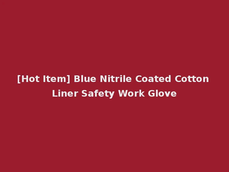 [Hot Item] Blue Nitrile Coated Cotton Liner Safety Work Glove