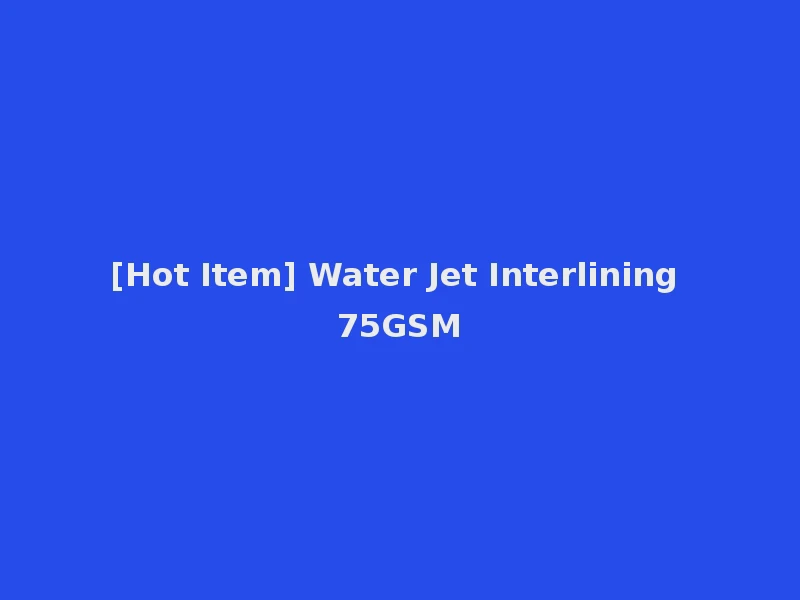 [Hot Item] Water Jet Interlining 75GSM