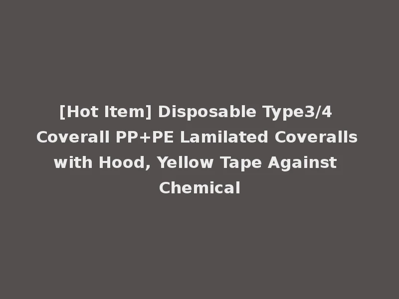 [Hot Item] Disposable Type3/4 Coverall PP+PE Lamilated Coveralls with Hood, Yellow Tape Against Chemical