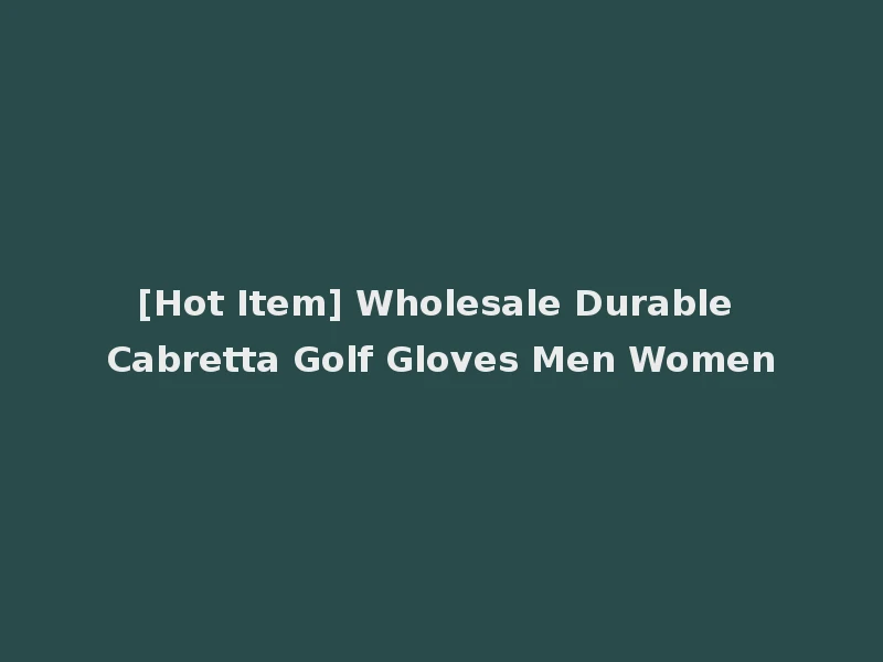 [Hot Item] Wholesale Durable Cabretta Golf Gloves Men Women