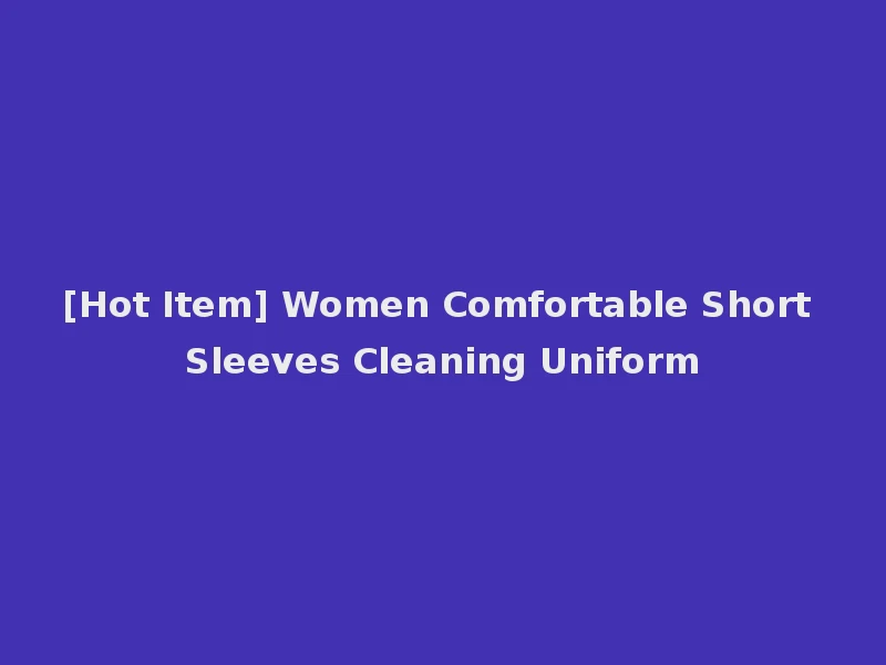 [Hot Item] Women Comfortable Short Sleeves Cleaning Uniform