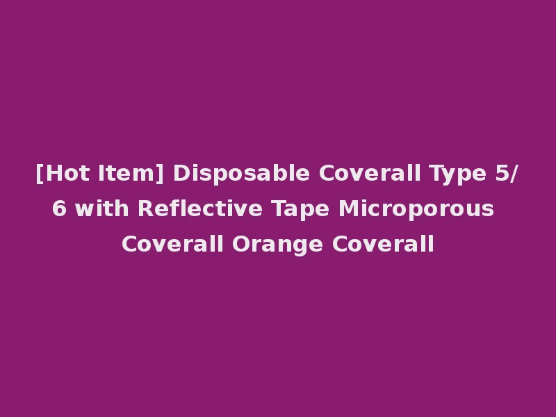 [Hot Item] Disposable Coverall Type 5/6 with Reflective Tape Microporous Coverall Orange Coverall