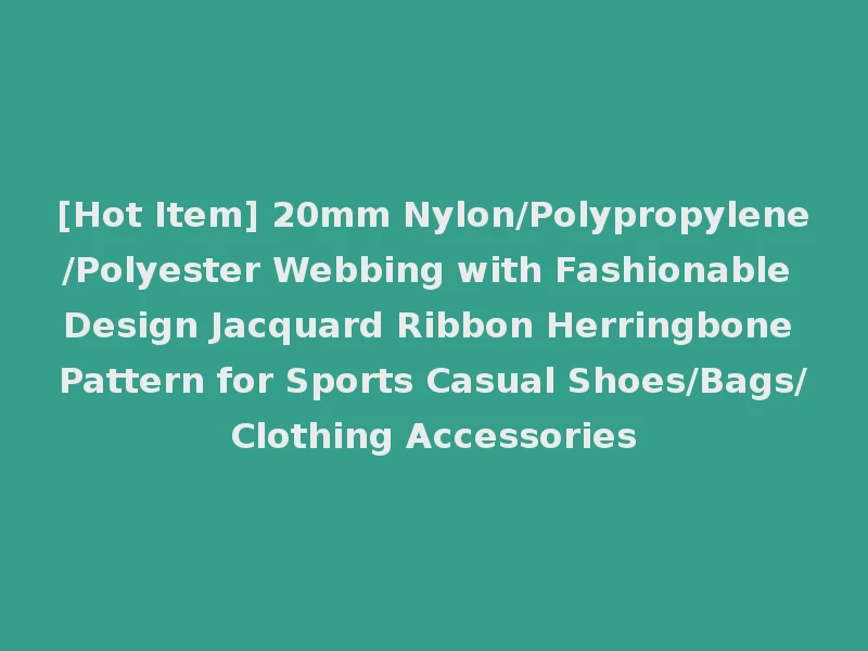 [Hot Item] 20mm Nylon/Polypropylene/Polyester Webbing with Fashionable Design Jacquard Ribbon Herringbone Pattern for Sports Casual Shoes/Bags/Clothing Accessories
