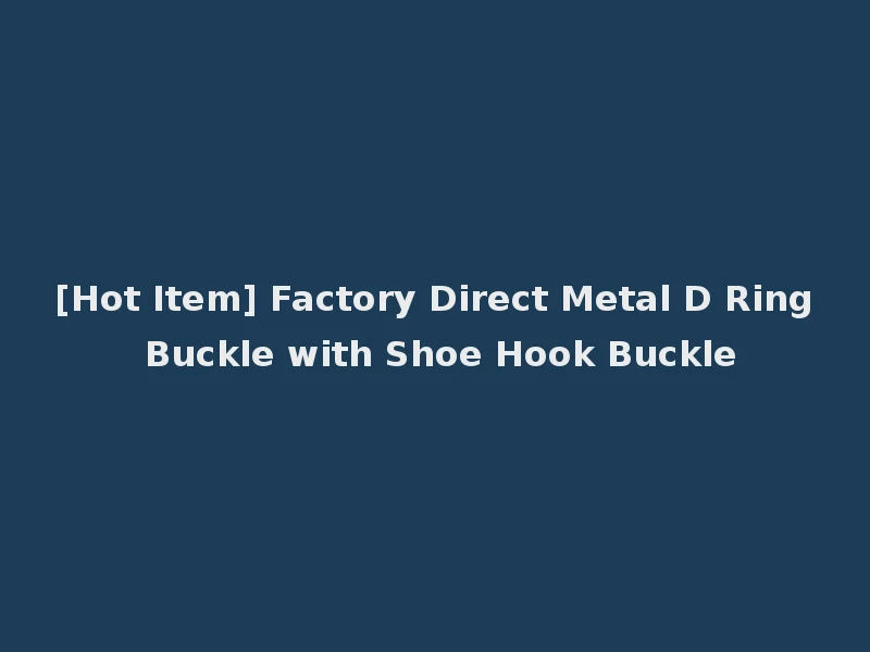 [Hot Item] Factory Direct Metal D Ring Buckle with Shoe Hook Buckle