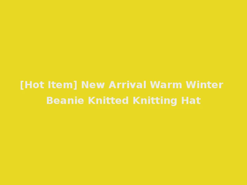 [Hot Item] New Arrival Warm Winter Beanie Knitted Knitting Hat