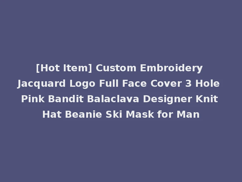 [Hot Item] Custom Embroidery Jacquard Logo Full Face Cover 3 Hole Pink Bandit Balaclava Designer Knit Hat Beanie Ski Mask for Man