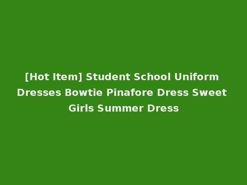 [Hot Item] Student School Uniform Dresses Bowtie Pinafore Dress Sweet Girls Summer Dress