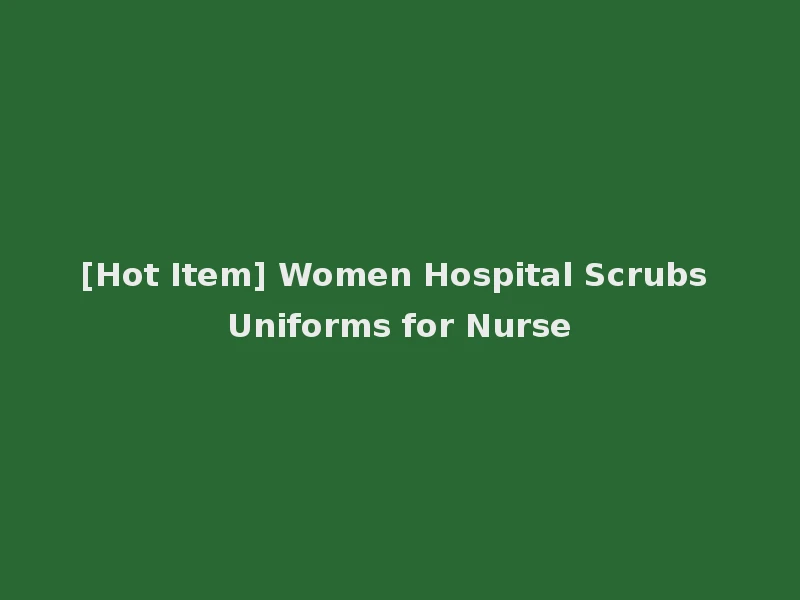 [Hot Item] Women Hospital Scrubs Uniforms for Nurse