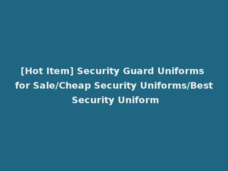[Hot Item] Security Guard Uniforms for Sale/Cheap Security Uniforms/Best Security Uniform