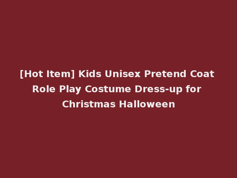 [Hot Item] Kids Unisex Pretend Coat Role Play Costume Dress-up for Christmas Halloween
