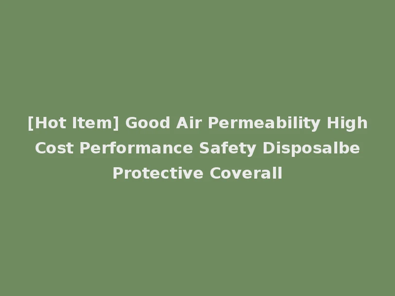 [Hot Item] Good Air Permeability High Cost Performance Safety Disposalbe Protective Coverall