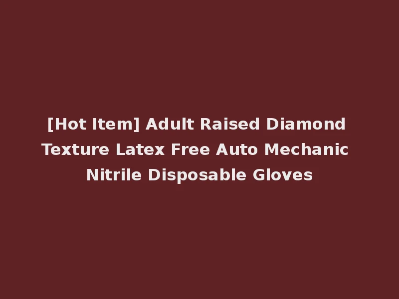 [Hot Item] Adult Raised Diamond Texture Latex Free Auto Mechanic Nitrile Disposable Gloves