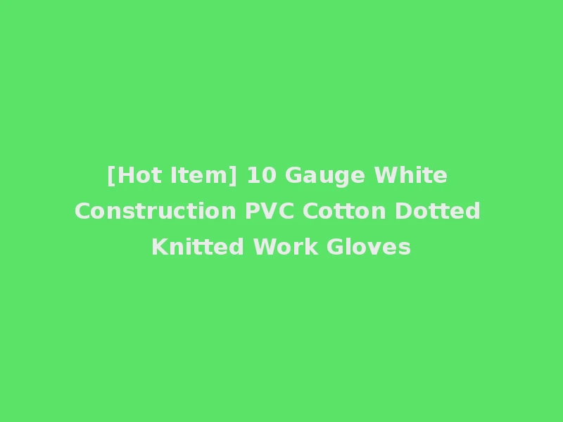 [Hot Item] 10 Gauge White Construction PVC Cotton Dotted Knitted Work Gloves
