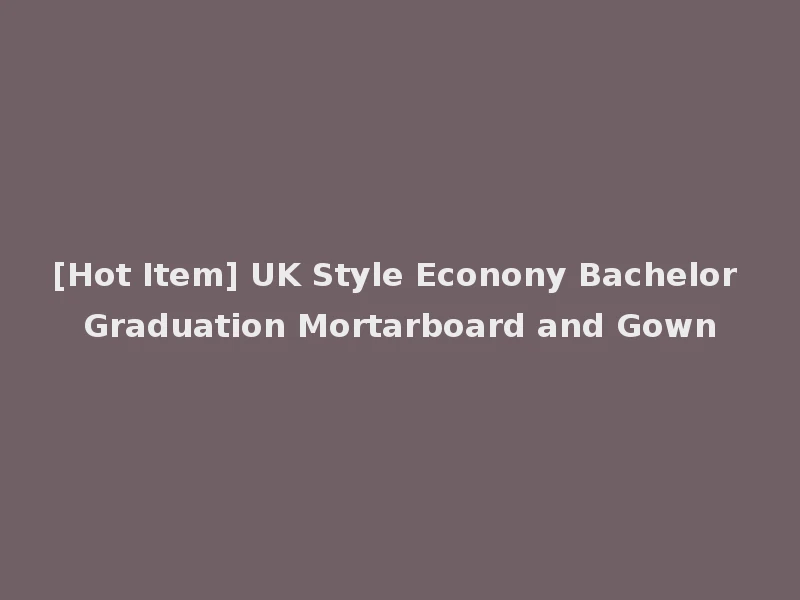 [Hot Item] UK Style Econony Bachelor Graduation Mortarboard and Gown