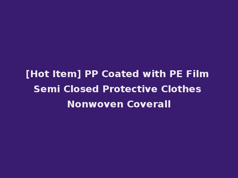 [Hot Item] PP Coated with PE Film Semi Closed Protective Clothes Nonwoven Coverall