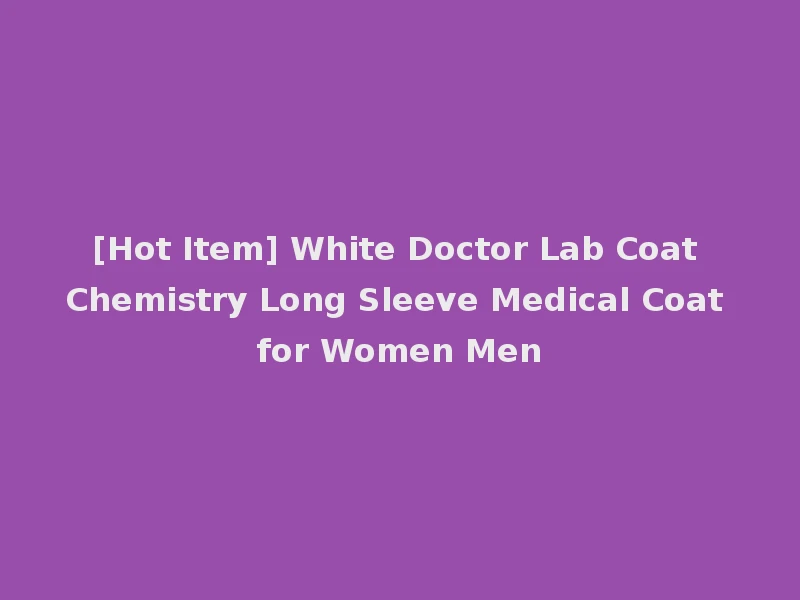 [Hot Item] White Doctor Lab Coat Chemistry Long Sleeve Medical Coat for Women Men