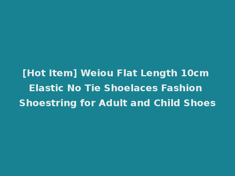 [Hot Item] Weiou Flat Length 10cm Elastic No Tie Shoelaces Fashion Shoestring for Adult and Child Shoes