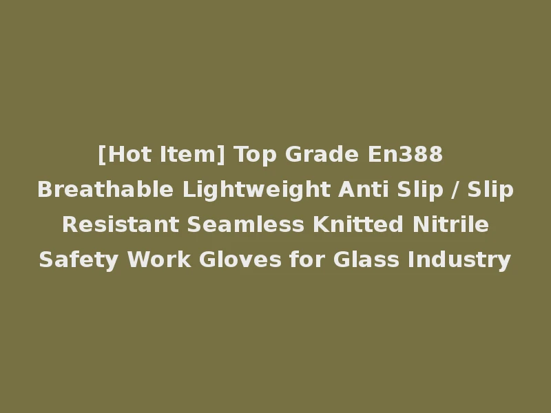 [Hot Item] Top Grade En388 Breathable Lightweight Anti Slip / Slip Resistant Seamless Knitted Nitrile Safety Work Gloves for Glass Industry