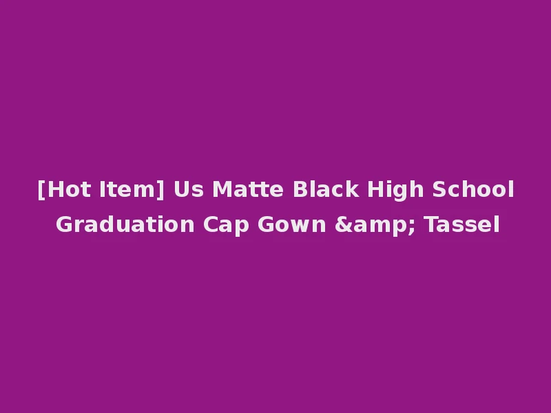 [Hot Item] Us Matte Black High School Graduation Cap Gown & Tassel