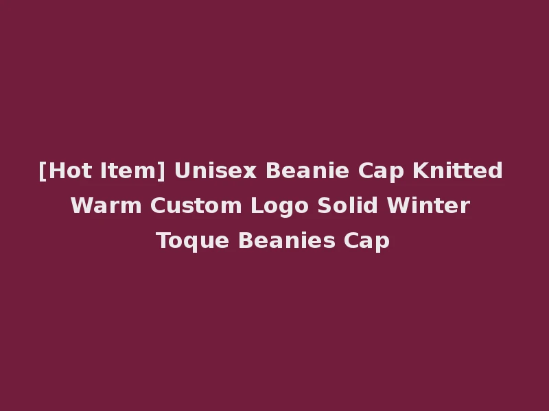 [Hot Item] Unisex Beanie Cap Knitted Warm Custom Logo Solid Winter Toque Beanies Cap