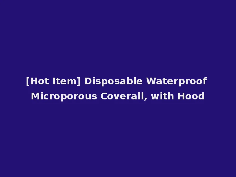 [Hot Item] Disposable Waterproof Microporous Coverall, with Hood