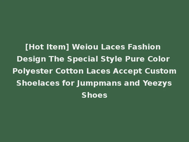 [Hot Item] Weiou Laces Fashion Design The Special Style Pure Color Polyester Cotton Laces Accept Custom Shoelaces for Jumpmans and Yeezys Shoes