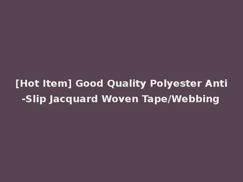 [Hot Item] Good Quality Polyester Anti-Slip Jacquard Woven Tape/Webbing