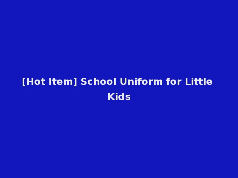 [Hot Item] School Uniform for Little Kids