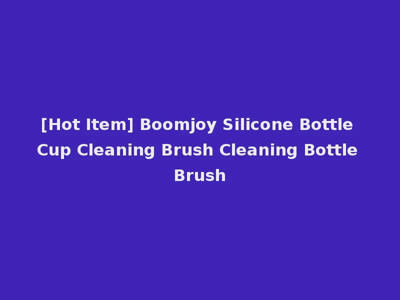 [Hot Item] Boomjoy Silicone Bottle Cup Cleaning Brush Cleaning Bottle Brush
