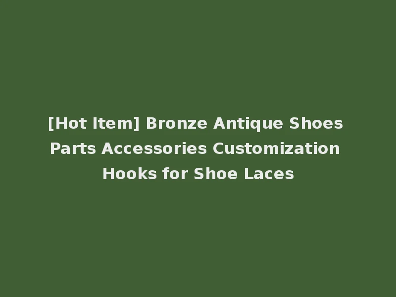 [Hot Item] Bronze Antique Shoes Parts Accessories Customization Hooks for Shoe Laces