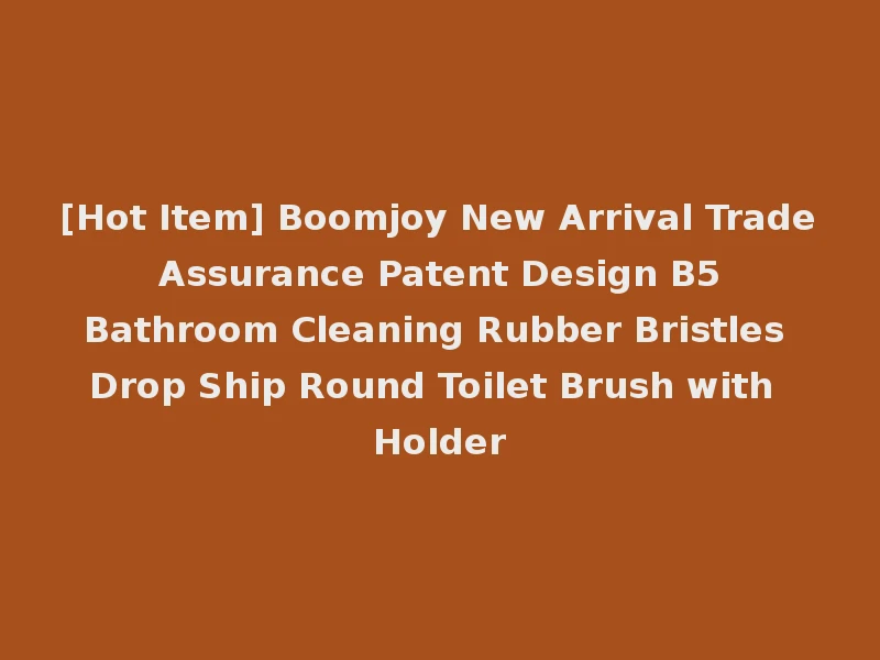 [Hot Item] Boomjoy New Arrival Trade Assurance Patent Design B5 Bathroom Cleaning Rubber Bristles Drop Ship Round Toilet Brush with Holder