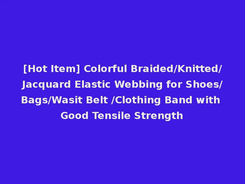 [Hot Item] Colorful Braided/Knitted/Jacquard Elastic Webbing for Shoes/Bags/Wasit Belt /Clothing Band with Good Tensile Strength