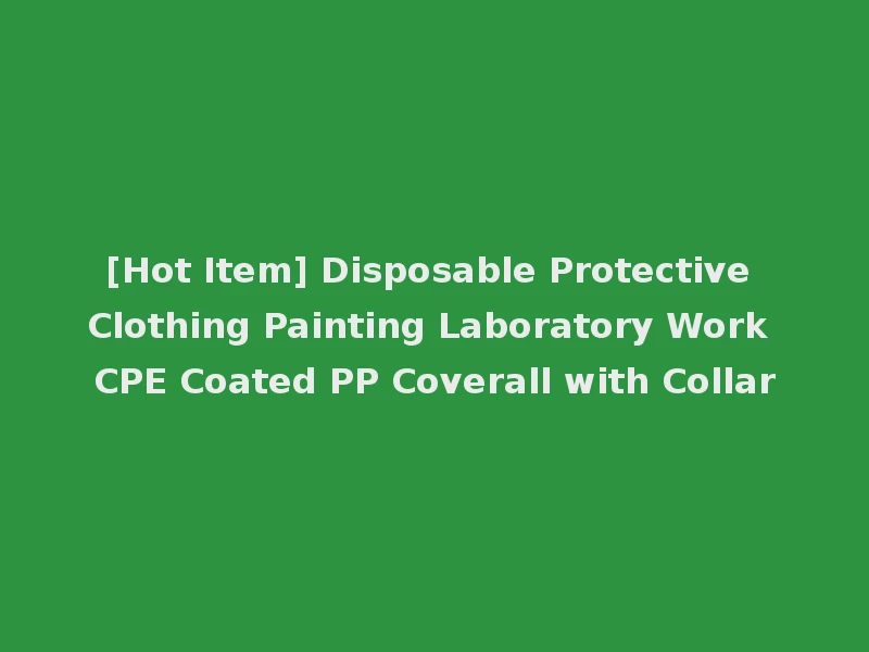 [Hot Item] Disposable Protective Clothing Painting Laboratory Work CPE Coated PP Coverall with Collar